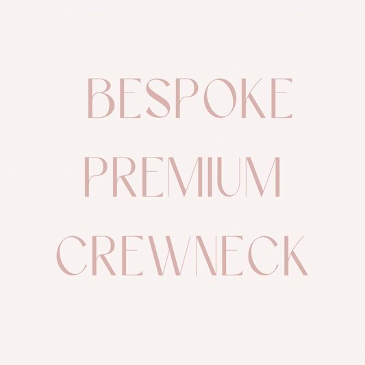 Premium Crewneck: Bespoke Order